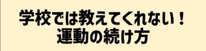 「学校では教えてくれない運動の続け方」のバナー